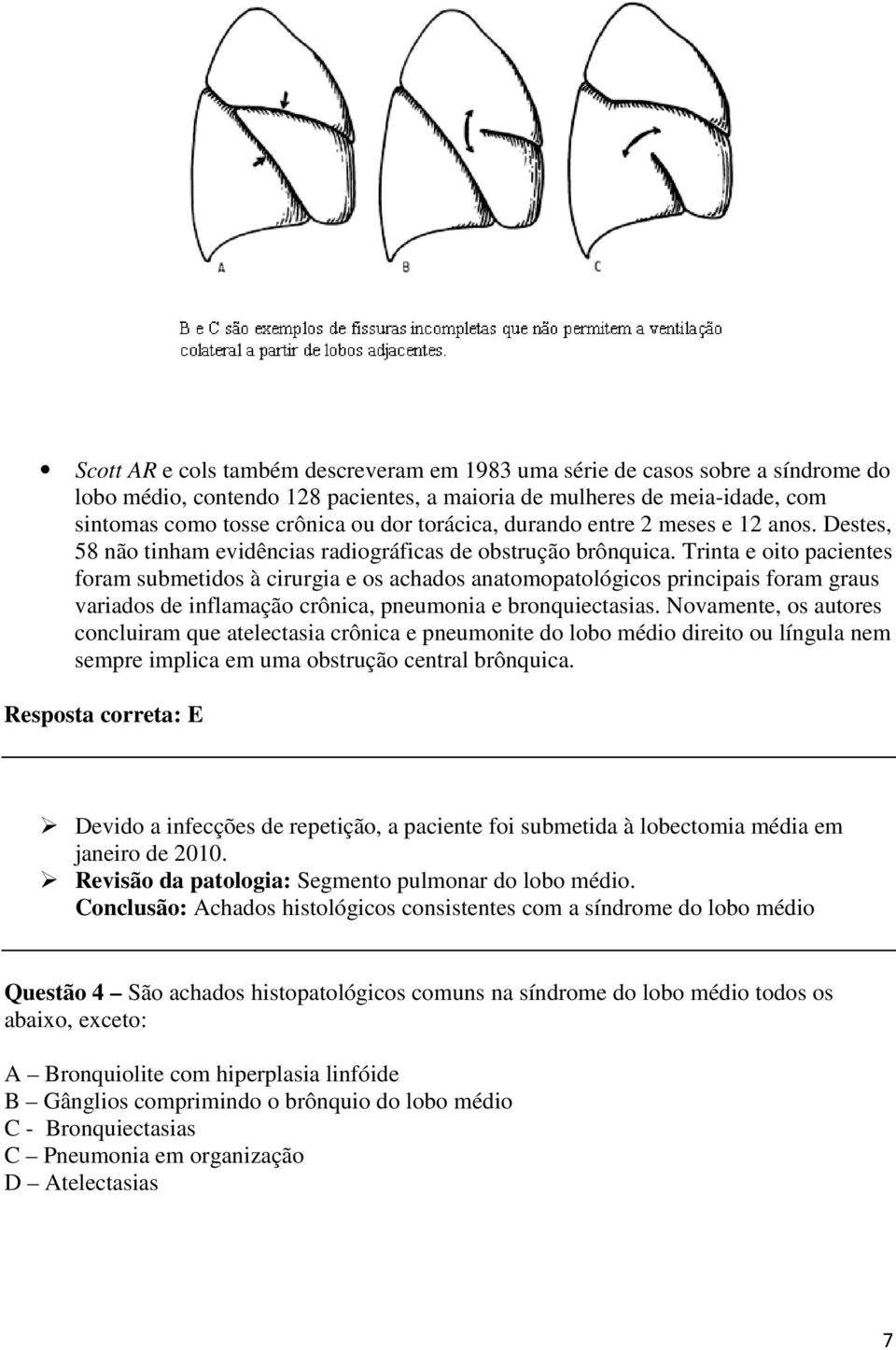 Trinta e oito pacientes foram submetidos à cirurgia e os achados anatomopatológicos principais foram graus variados de inflamação crônica, pneumonia e bronquiectasias.