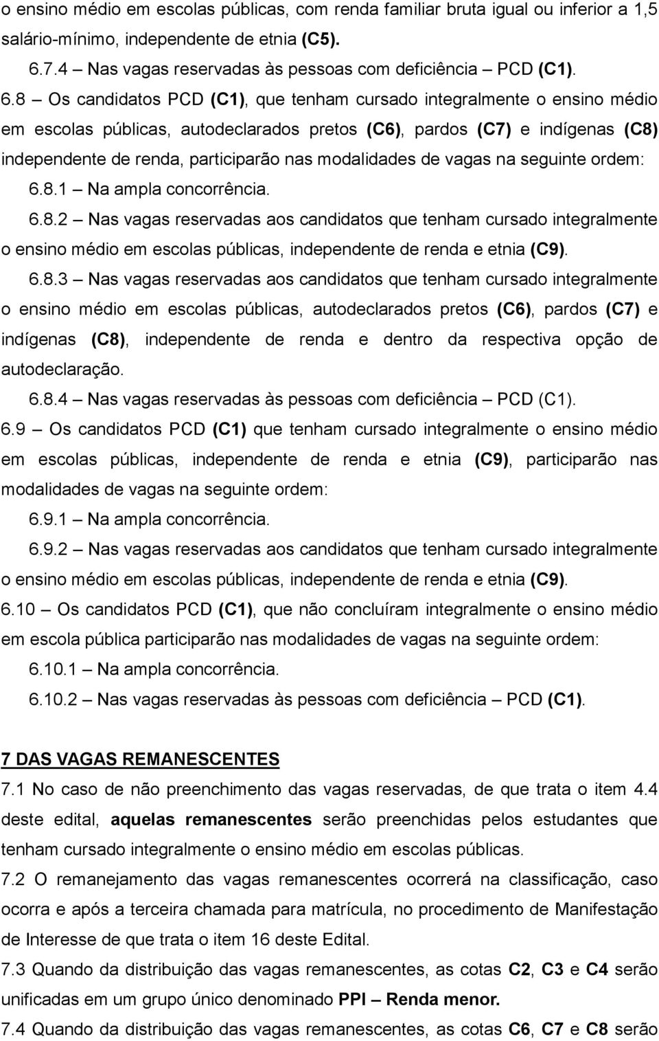 8 Os candidatos PCD (C1), que tenham cursado integralmente o ensino médio em escolas públicas, autodeclarados pretos (C6), pardos (C7) e indígenas (C8) independente de renda, participarão nas