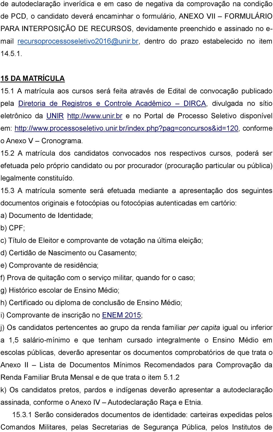 1 A matrícula aos cursos será feita através de Edital de convocação publicado pela Diretoria de Registros e Controle Acadêmico DIRCA, divulgada no sítio eletrônico da UNIR http://www.unir.