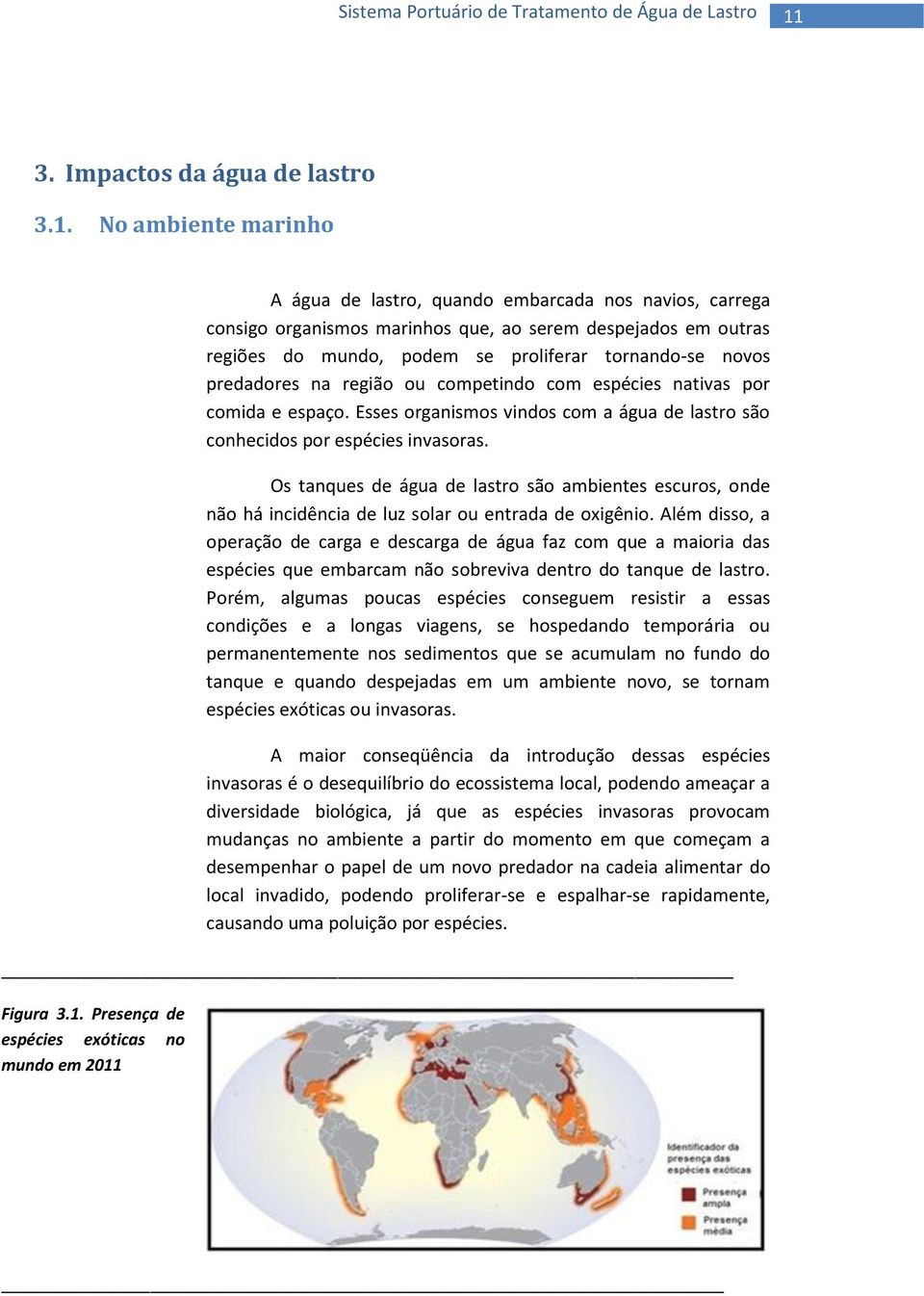 Os tanques de água de lastro são ambientes escuros, onde não há incidência de luz solar ou entrada de oxigênio.