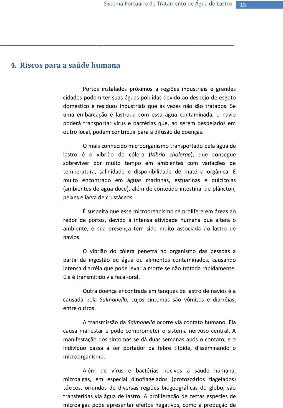 Se uma embarcação é lastrada com essa água contaminada, o navio poderá transportar vírus e bactérias que, ao serem despejados em outro local, podem contribuir para a difusão de doenças.