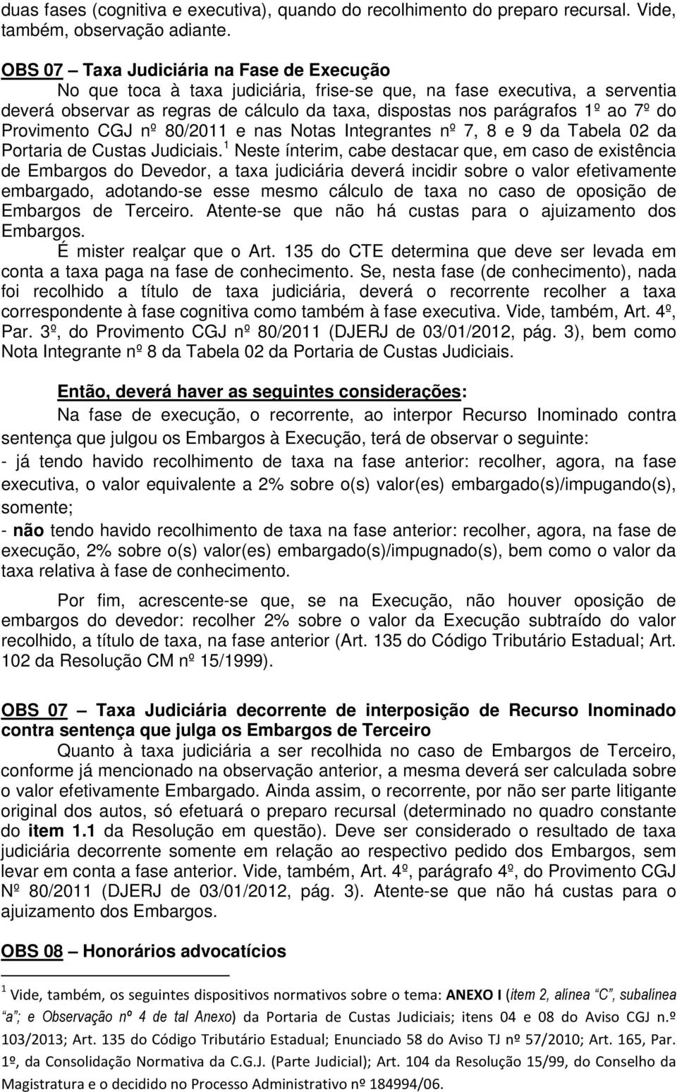 do Provimento CGJ nº 80/2011 e nas Notas Integrantes nº 7, 8 e 9 da Tabela 02 da Portaria de Custas Judiciais.