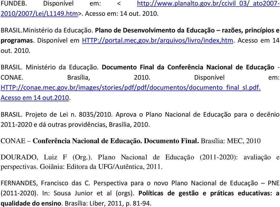 Documento Final da Conferência Nacional de Educação - CONAE. Brasília, 2010. Disponível em: HTTP://conae.mec.gov.br/images/stories/pdf/pdf/documentos/documento_final_sl.pdf. Acesso em 14 out.2010. BRASIL.