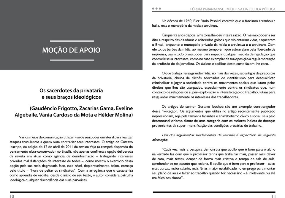 Com efeito, os barões da mídia, ao mesmo tempo em que esbravejam pela liberdade de imprensa, usam todo o seu poder para impedir qualquer medida de regulação que contrarie seus interesses, como no