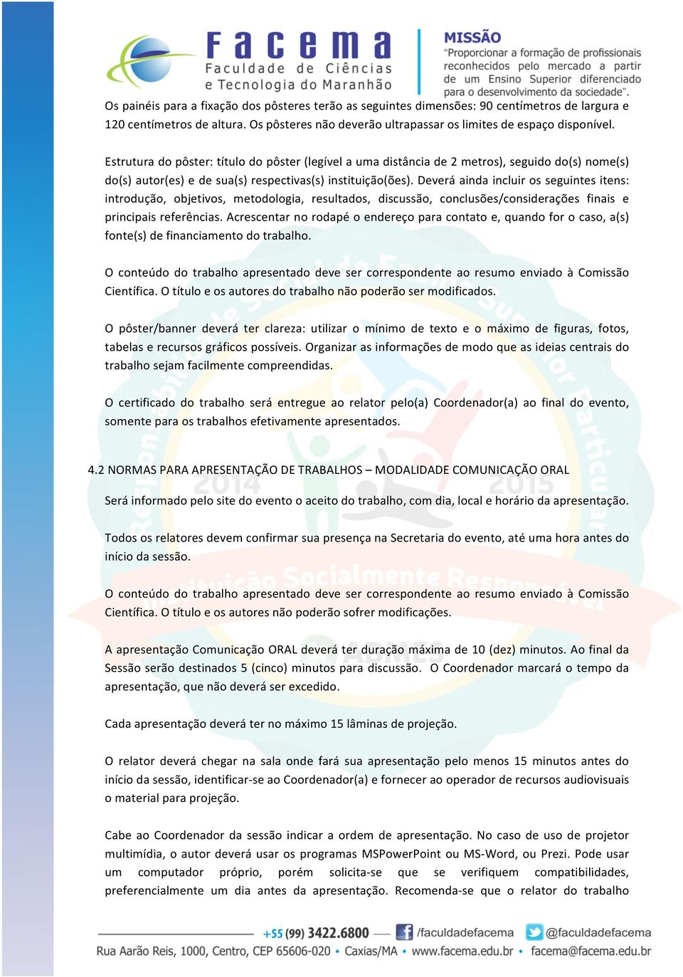 Deverá ainda incluir os seguintes itens: introdução, objetivos, metodologia, resultados, discussão, conclusões/considerações finais e principais referências.