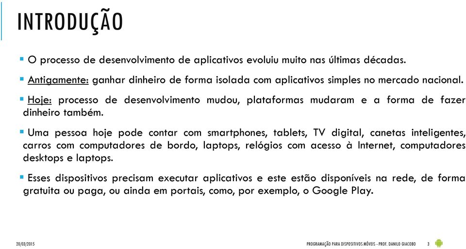 Hoje: processo de desenvolvimento mudou, plataformas mudaram e a forma de fazer dinheiro também.