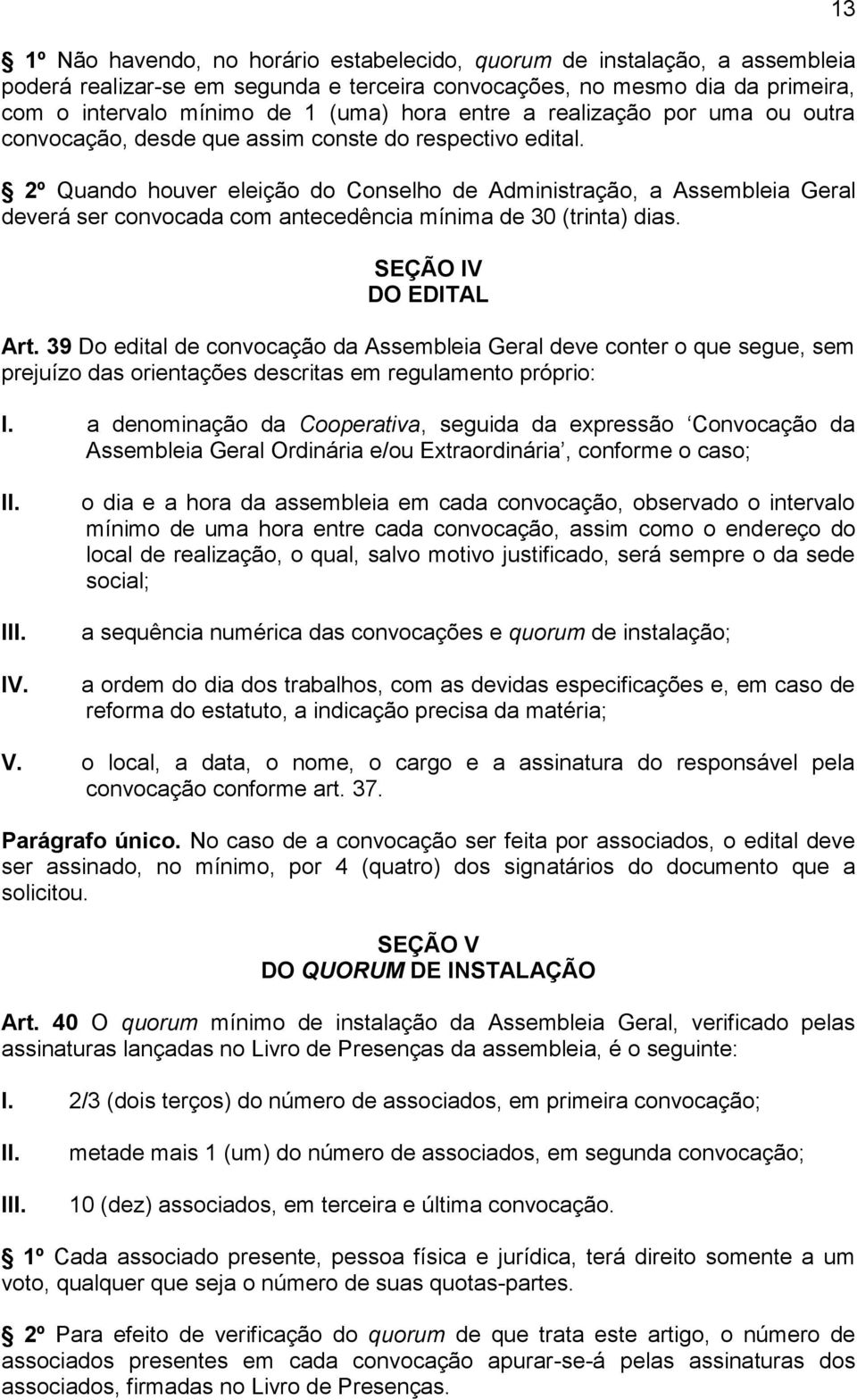 2º Quando houver eleição do Conselho de Administração, a Assembleia Geral deverá ser convocada com antecedência mínima de 30 (trinta) dias. SEÇÃO IV DO EDITAL Art.