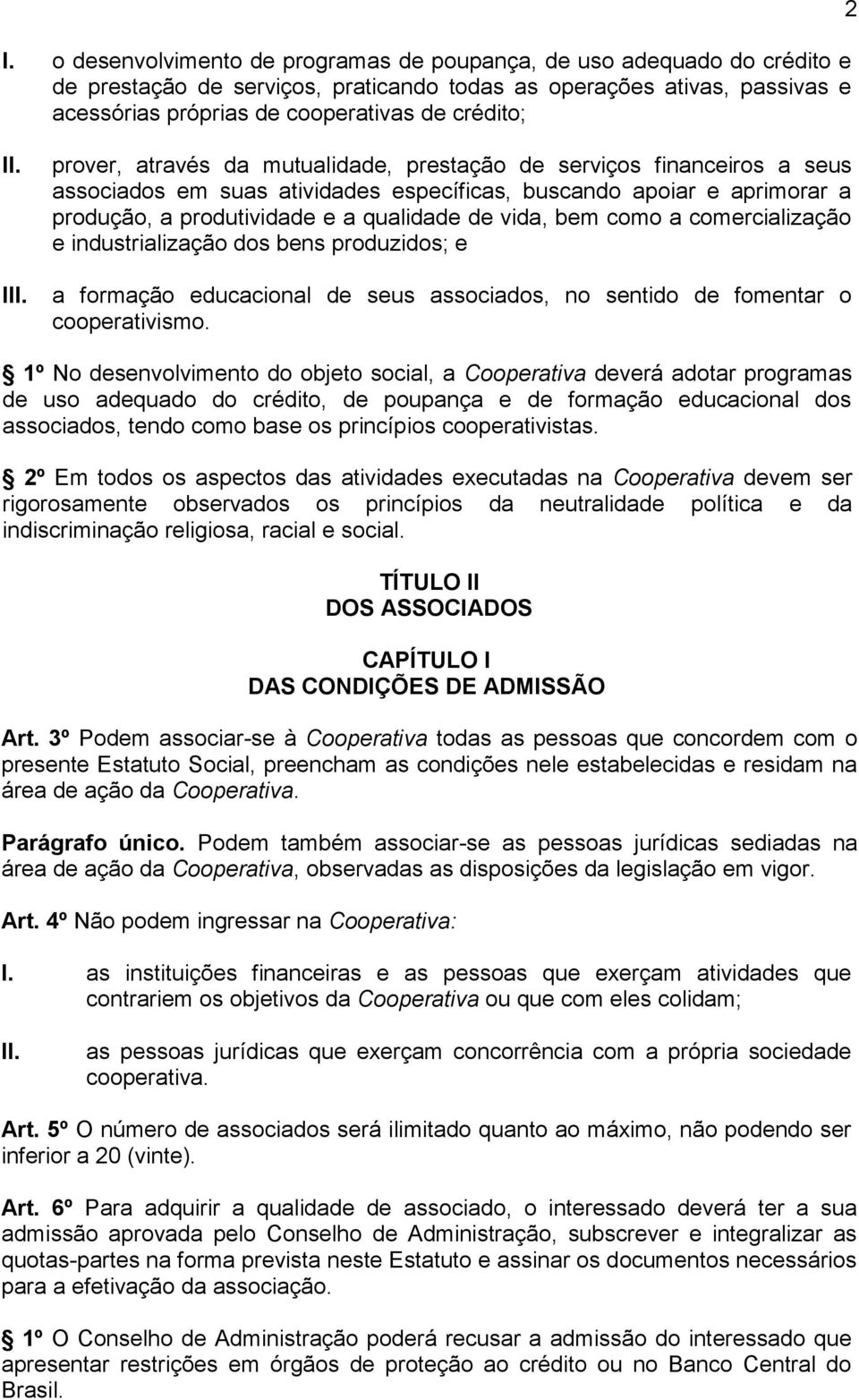 bem como a comercialização e industrialização dos bens produzidos; e a formação educacional de seus associados, no sentido de fomentar o cooperativismo.