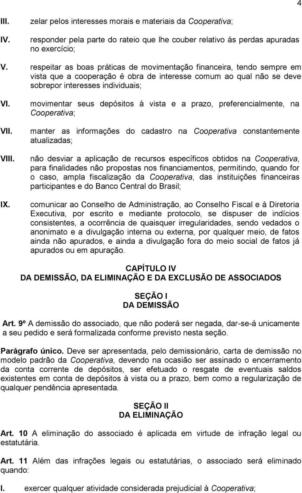 movimentar seus depósitos à vista e a prazo, preferencialmente, na Cooperativa; manter as informações do cadastro na Cooperativa constantemente atualizadas; não desviar a aplicação de recursos