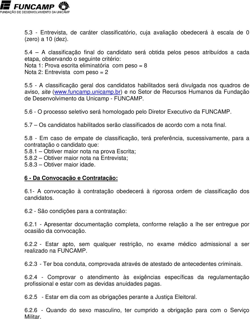 5 - A classificação geral dos candidatos habilitados será divulgada nos quadros de aviso, site (www.funcamp.unicamp.