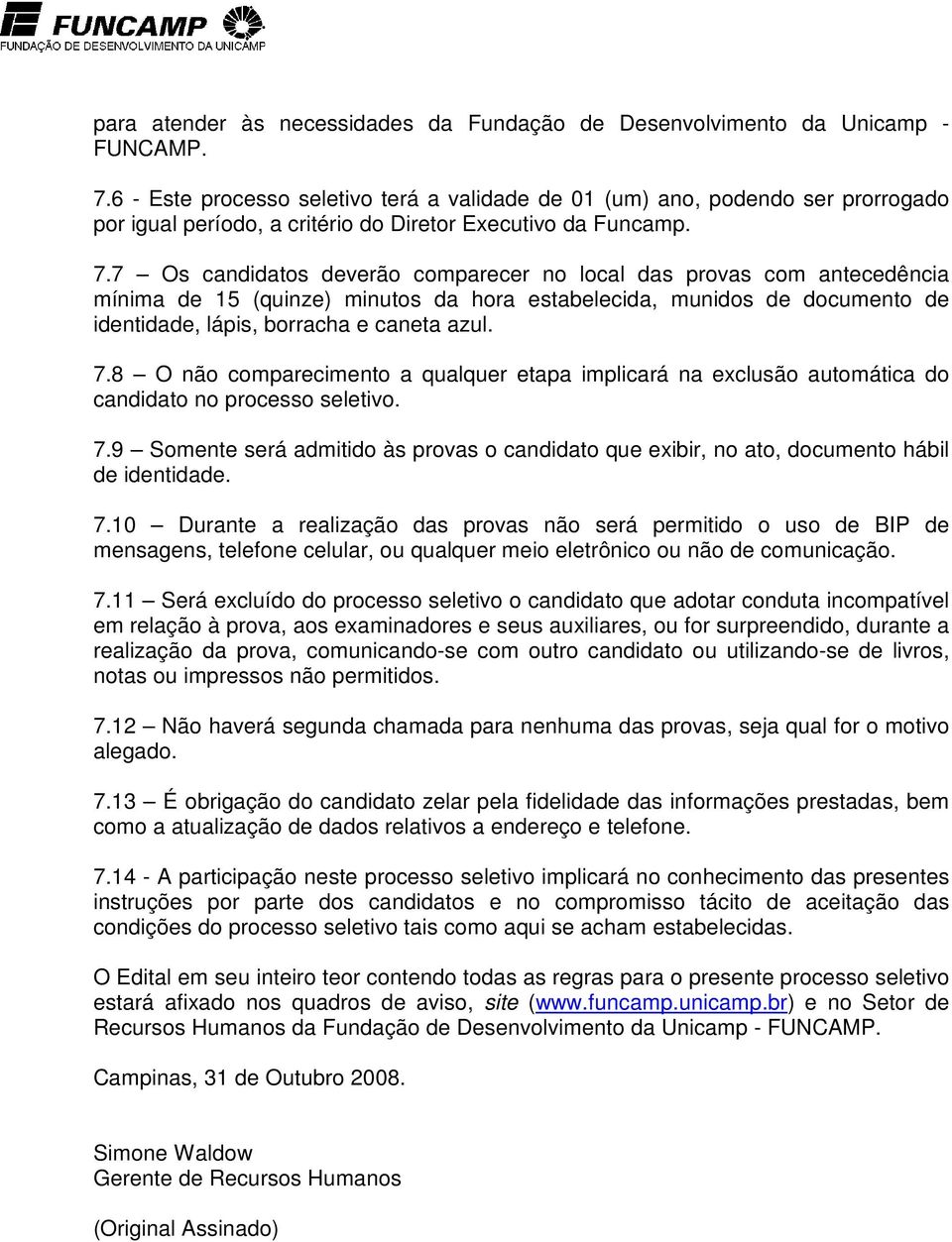 7 Os candidatos deverão comparecer no local das provas com antecedência mínima de 15 (quinze) minutos da hora estabelecida, munidos de documento de identidade, lápis, borracha e caneta azul. 7.