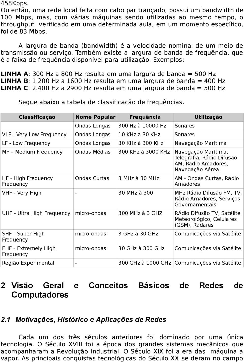 momento específico, foi de 83 Mbps. A largura de banda (bandwidth) é a velocidade nominal de um meio de transmissão ou serviço.