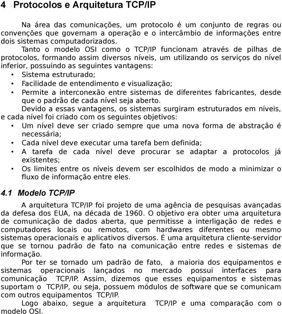 estruturado; Facilidade de entendimento e visualização; Permite a interconexão entre sistemas de diferentes fabricantes, desde que o padrão de cada nível seja aberto.