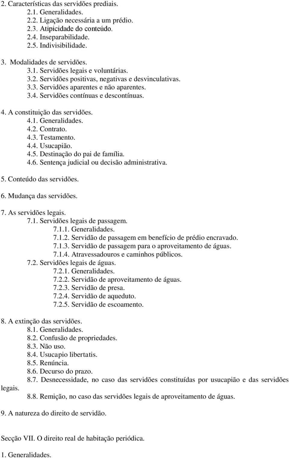 A constituição das servidões. 4. 4.2. Contrato. 4.3. Testamento. 4.4. Usucapião. 4.5. Destinação do pai de família. 4.6. Sentença judicial ou decisão administrativa. 5. Conteúdo das servidões. 6.