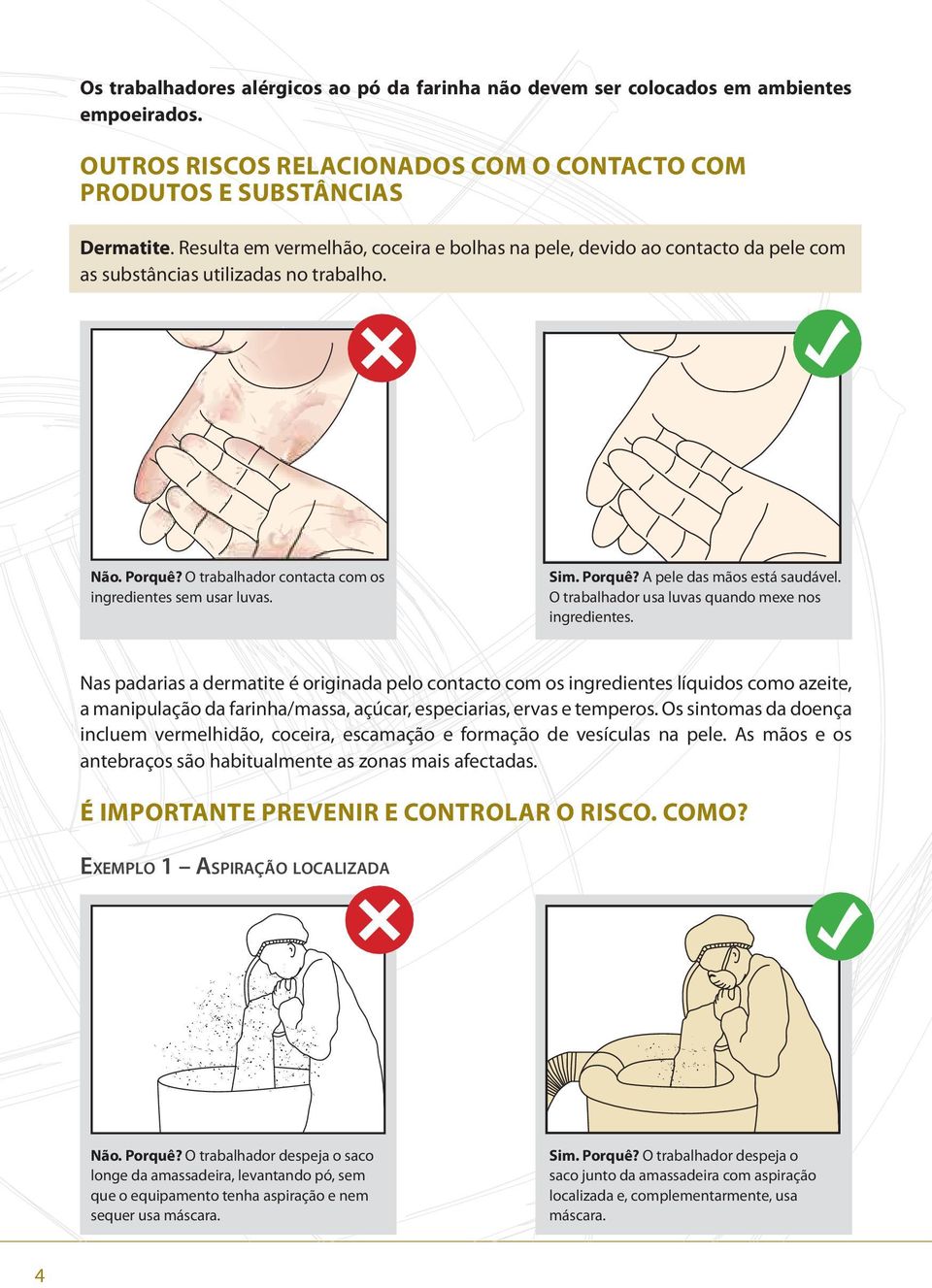 Porquê? A pele das mãos está saudável. O trabalhador usa luvas quando mexe nos ingredientes.