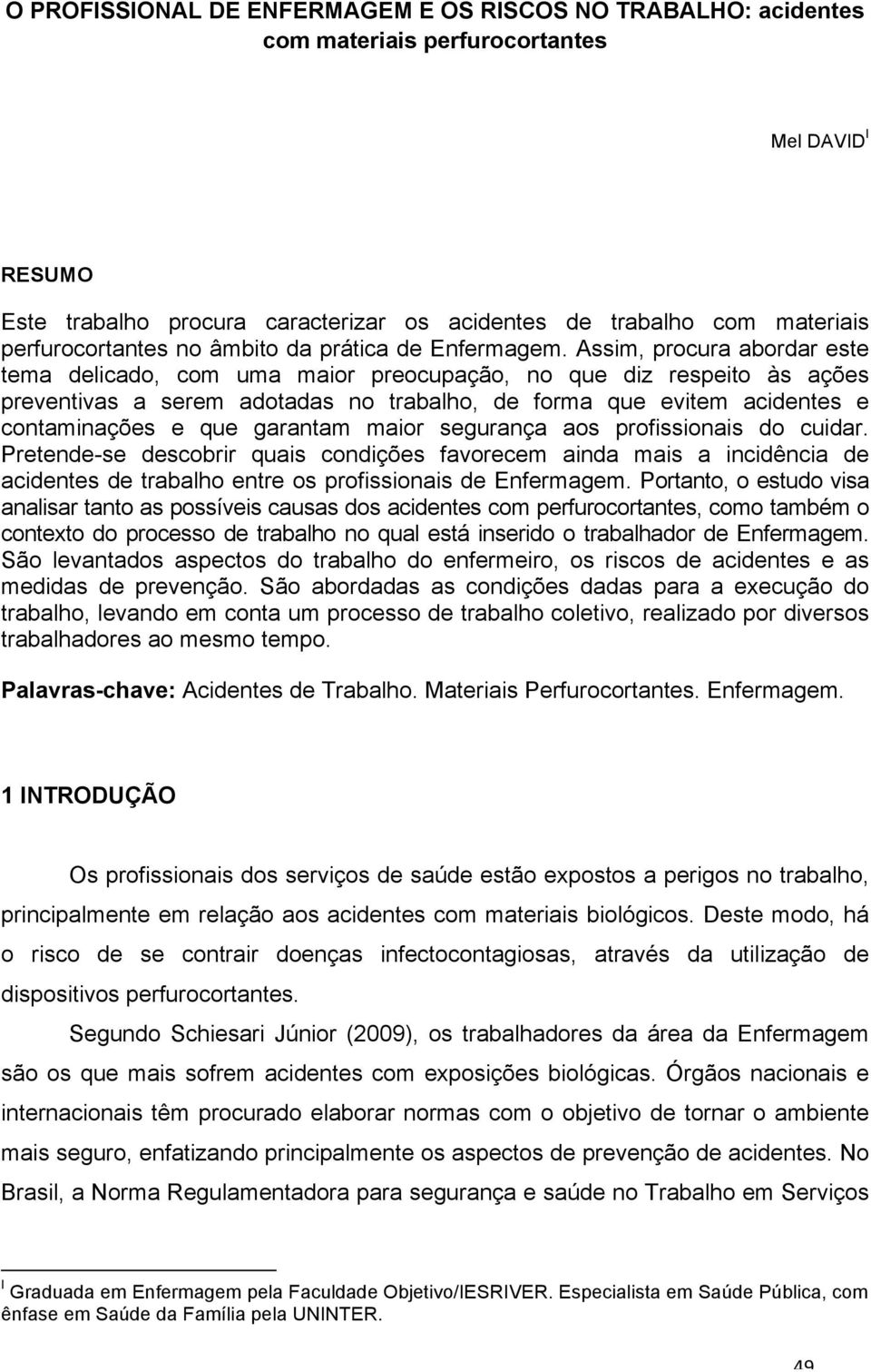 Assim, procura abordar este tema delicado, com uma maior preocupação, no que diz respeito às ações preventivas a serem adotadas no trabalho, de forma que evitem acidentes e contaminações e que