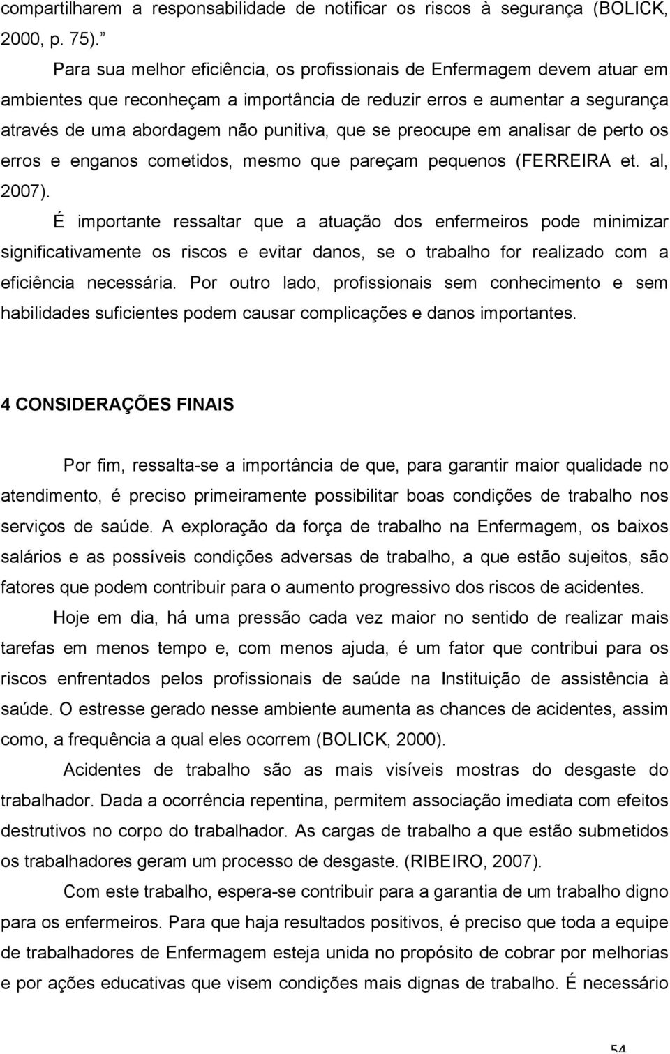 preocupe em analisar de perto os erros e enganos cometidos, mesmo que pareçam pequenos (FERREIRA et. al, 2007).