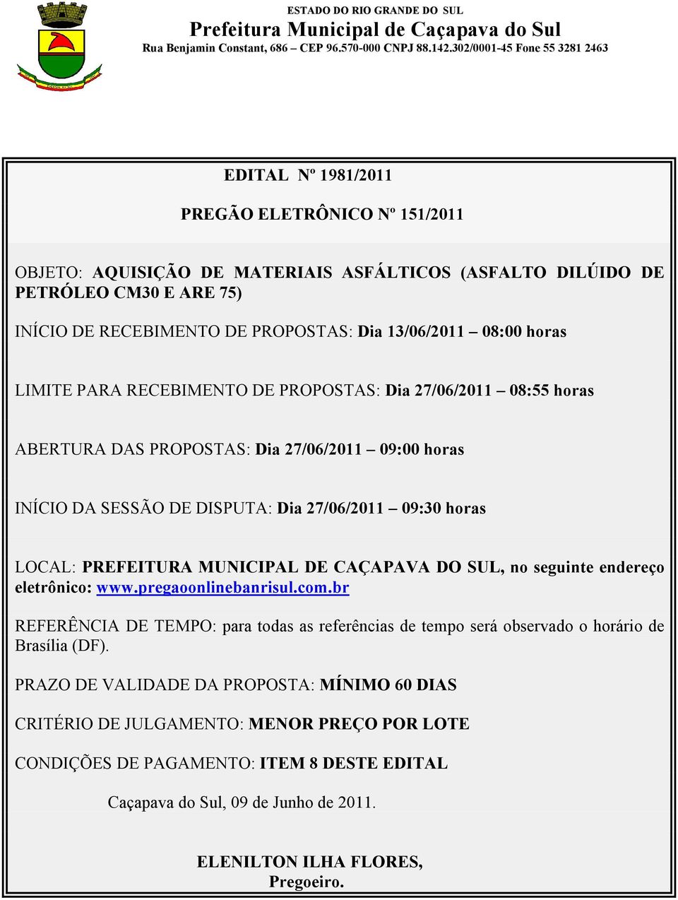 MUNICIPAL DE CAÇAPAVA DO SUL, no seguinte endereço eletrônico: www.pregaoonlinebanrisul.com.br REFERÊNCIA DE TEMPO: para todas as referências de tempo será observado o horário de Brasília (DF).