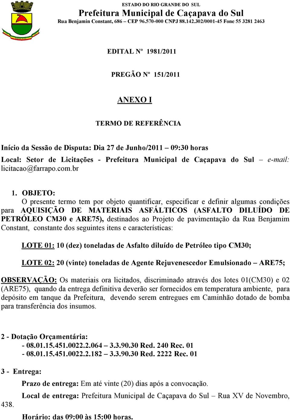 de pavimentação da Rua Benjamim Constant, constante dos seguintes itens e características: LOTE 01: 10 (dez) toneladas de Asfalto diluído de Petróleo tipo CM30; LOTE 02: 20 (vinte) toneladas de