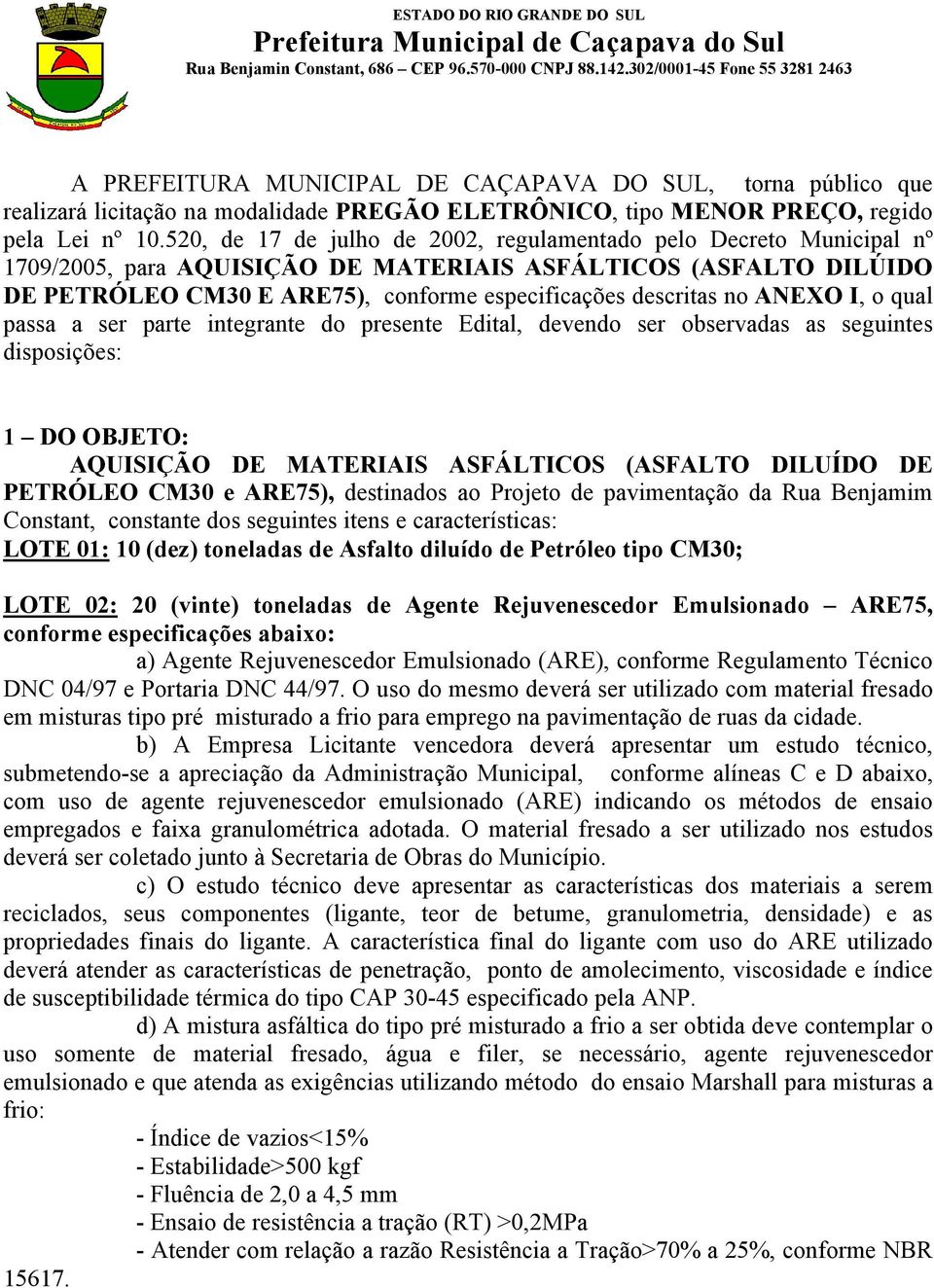 ANEXO I, o qual passa a ser parte integrante do presente Edital, devendo ser observadas as seguintes disposições: 1 DO OBJETO: AQUISIÇÃO DE MATERIAIS ASFÁLTICOS (ASFALTO DILUÍDO DE PETRÓLEO CM30 e