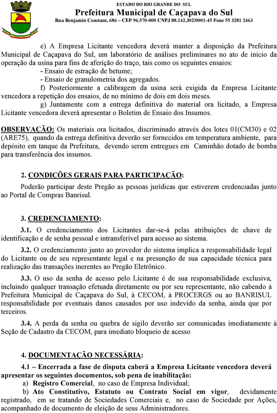 f) Posteriormente a calibragem da usina será exigida da Empresa Licitante vencedora a repetição dos ensaios, de no mínimo de dois em dois meses.