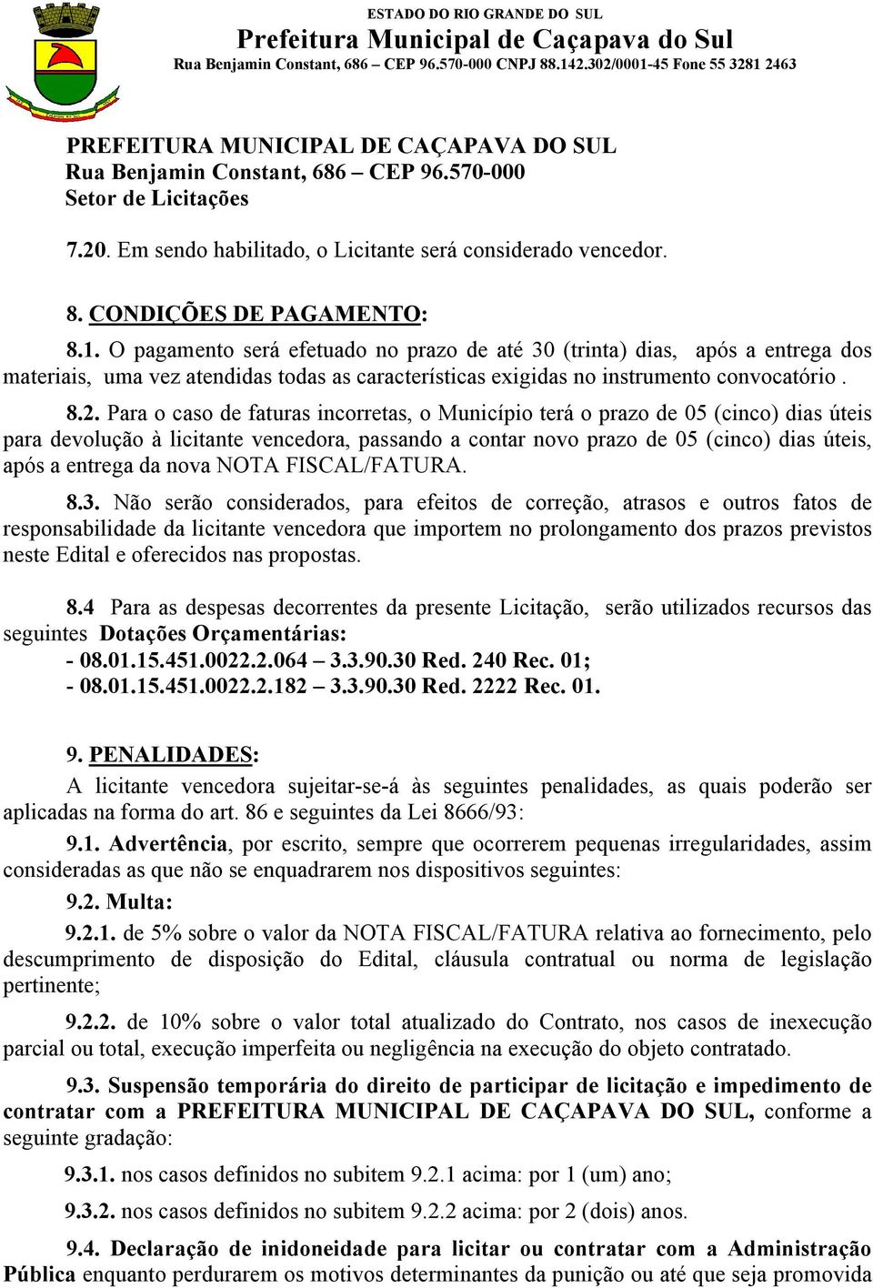 Para o caso de faturas incorretas, o Município terá o prazo de 05 (cinco) dias úteis para devolução à licitante vencedora, passando a contar novo prazo de 05 (cinco) dias úteis, após a entrega da