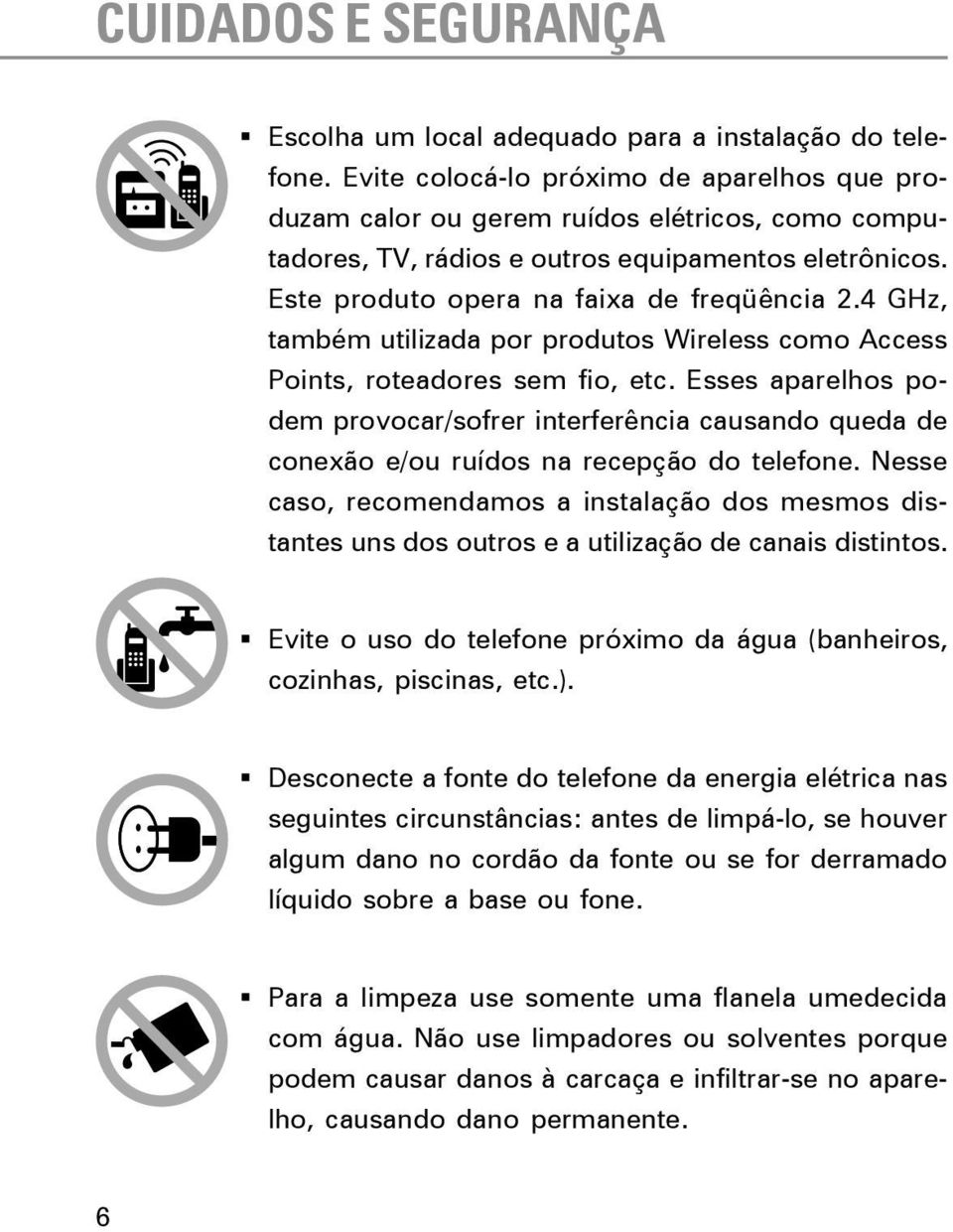 4 GHz, também utilizada por produtos Wireless como Access Points, roteadores sem fio, etc.