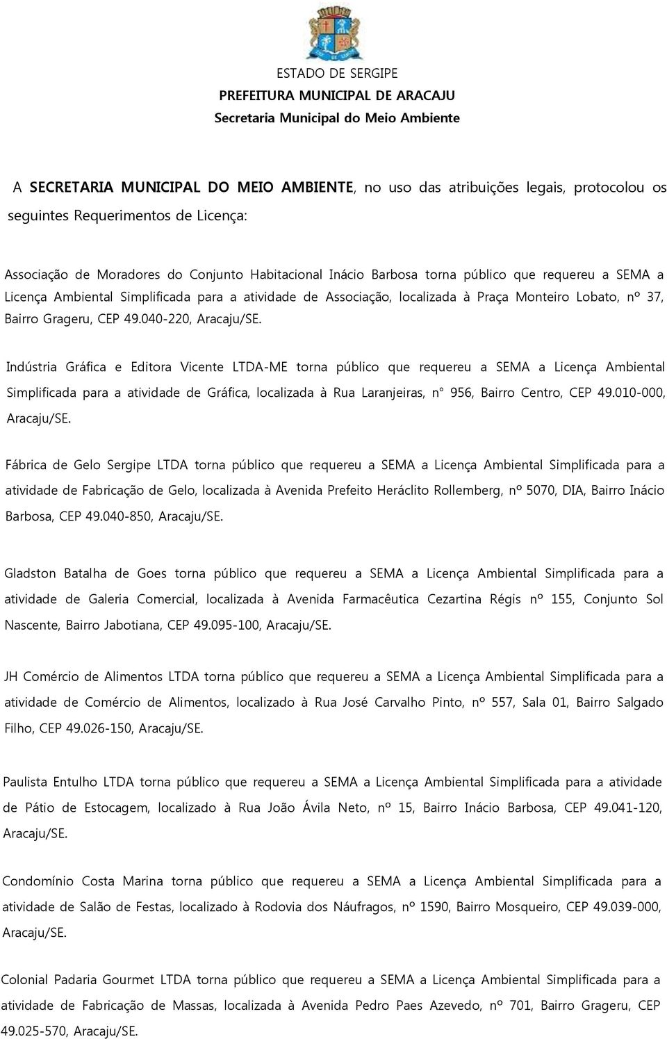 040-220, Indústria Gráfica e Editora Vicente LTDA-ME torna público que requereu a SEMA a Licença Ambiental Simplificada para a atividade de Gráfica, localizada à Rua Laranjeiras, n 956, Bairro