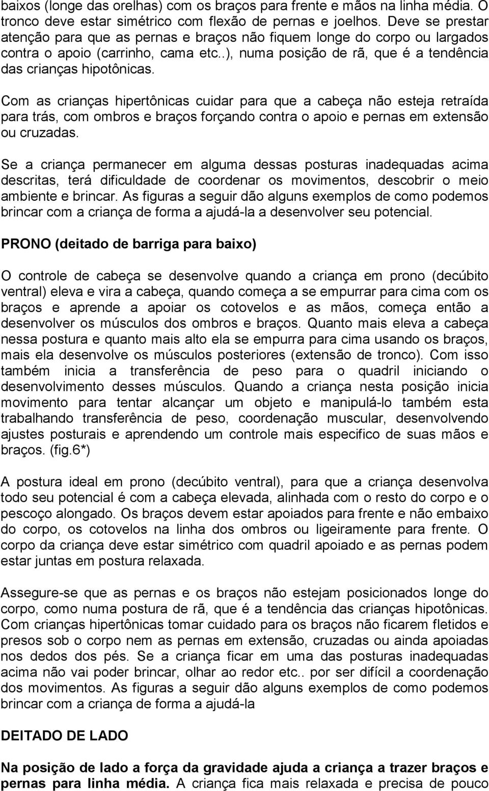 Com as crianças hipertônicas cuidar para que a cabeça não esteja retraída para trás, com ombros e braços forçando contra o apoio e pernas em extensão ou cruzadas.