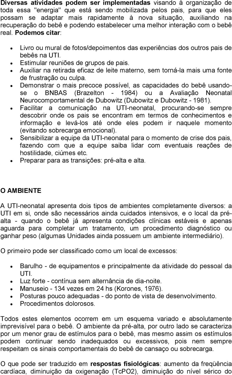 Estimular reuniões de grupos de pais. Auxiliar na retirada eficaz de leite materno, sem torná-la mais uma fonte de frustração ou culpa.