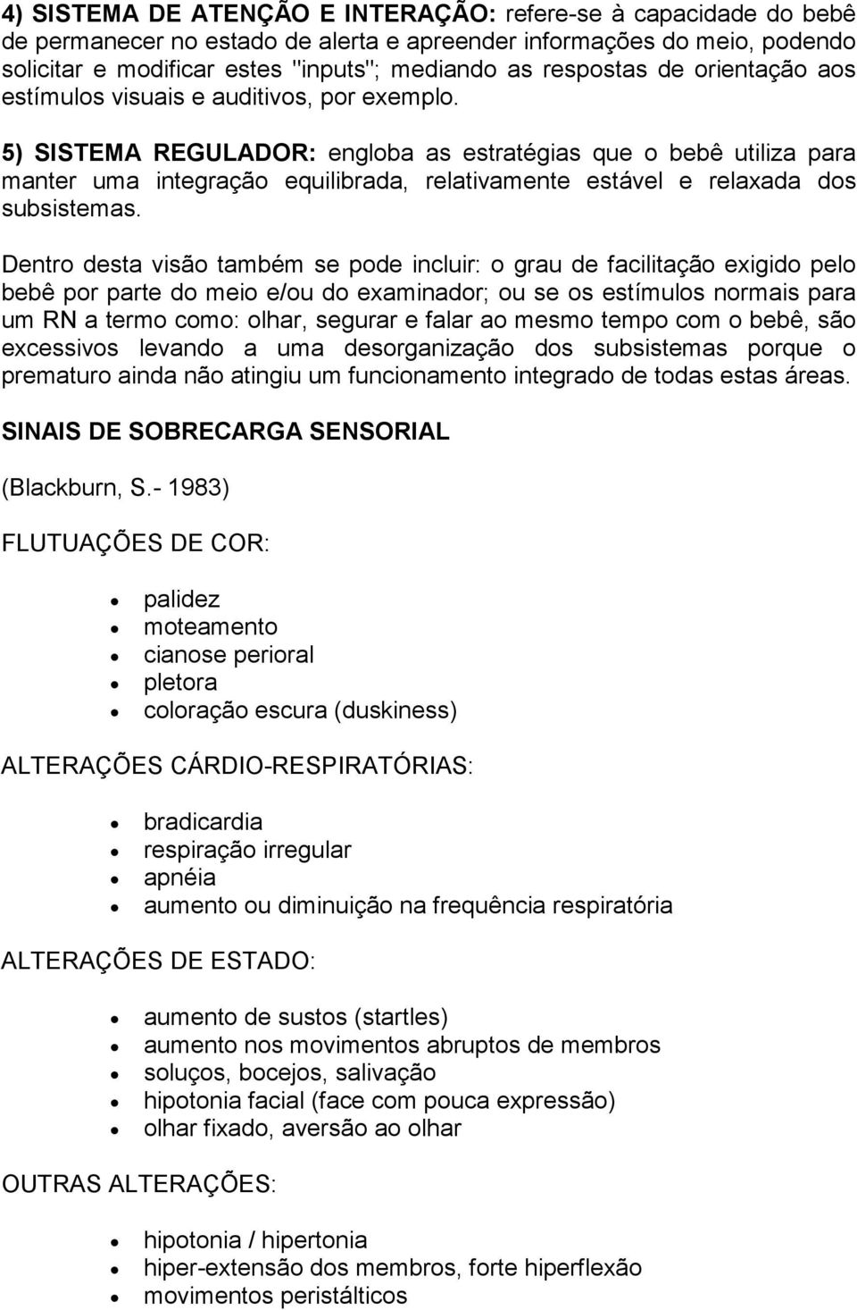 5) SISTEMA REGULADOR: engloba as estratégias que o bebê utiliza para manter uma integração equilibrada, relativamente estável e relaxada dos subsistemas.