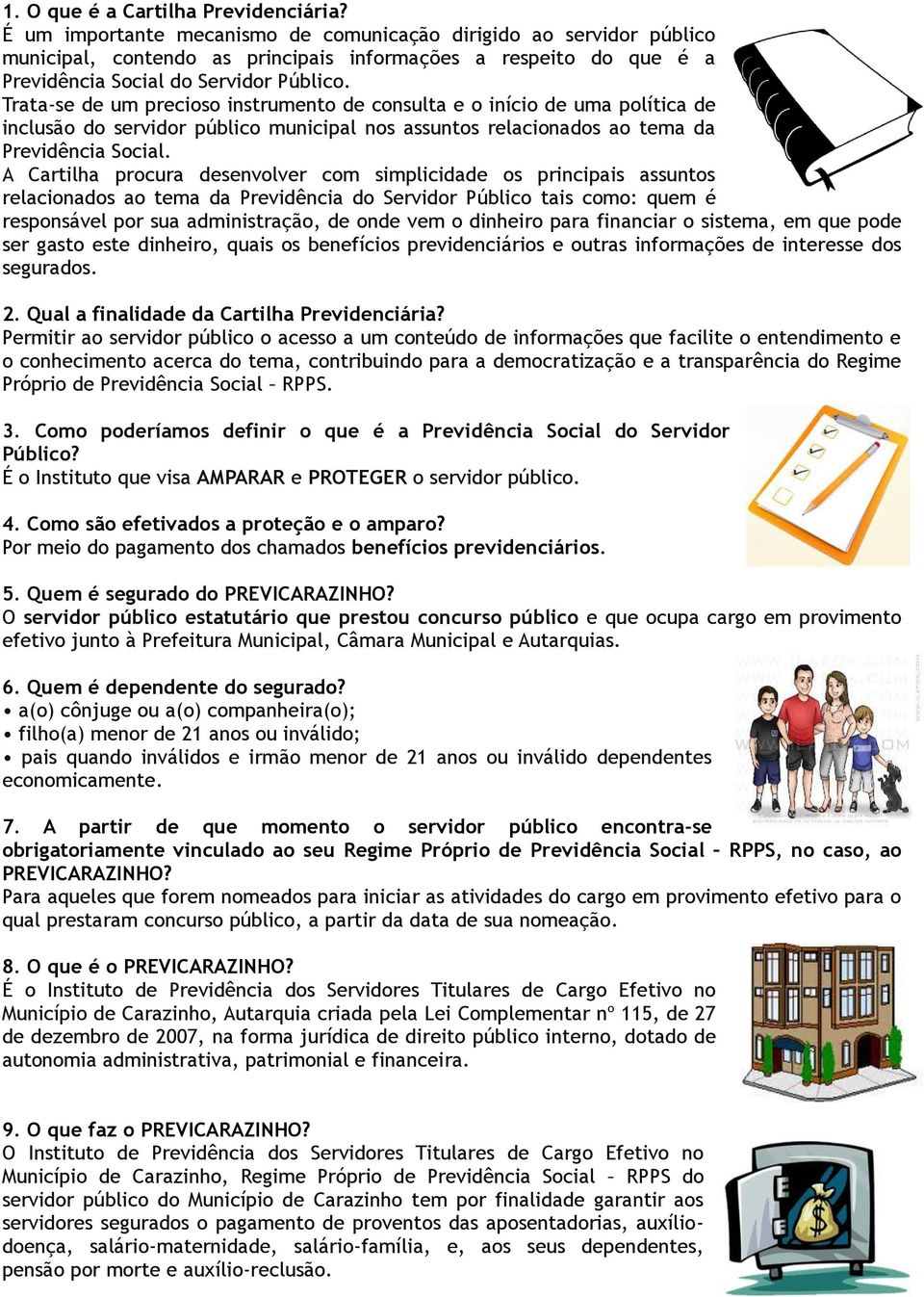 Trata-se de um precioso instrumento de consulta e o início de uma política de inclusão do servidor público municipal nos assuntos relacionados ao tema da Previdência Social.