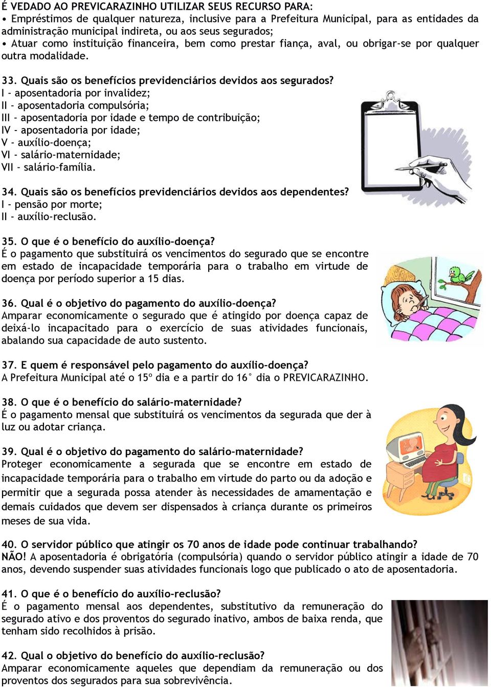 I - aposentadoria por invalidez; II - aposentadoria compulsória; III - aposentadoria por idade e tempo de contribuição; IV - aposentadoria por idade; V - auxílio-doença; VI - salário-maternidade; VII