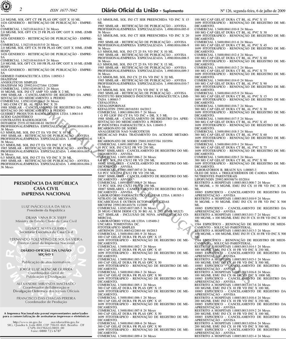 1426 GENERICO - RETIFICAÇÃO DE PUBLICAÇÃO - EMPRE- SA COMERCIAL 154230144016-9 24 Meses 2,0 MG/ML SOL OFT CX 100 FR PLAS OPC GOT X 10 ML (EMB HOSP) 1426 GENERICO - RETIFICAÇÃO DE PUBLICAÇÃO - EMPRE-