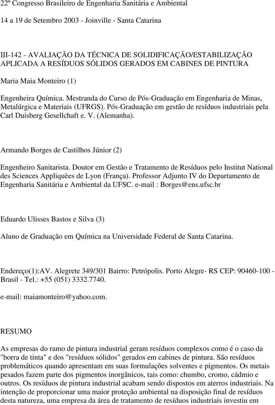 Pós-Graduação em gestão de resíduos industriais pela Carl Duisberg Gesellchaft e. V. (Alemanha). Armando Borges de Castilhos Júnior (2) Engenheiro Sanitarista.