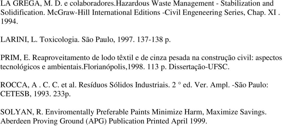 Reaproveitamento de lodo têxtil e de cinza pesada na construção civil: aspectos tecnológicos e ambientais.florianópolis,1998. 113 p. Dissertação-UFSC.