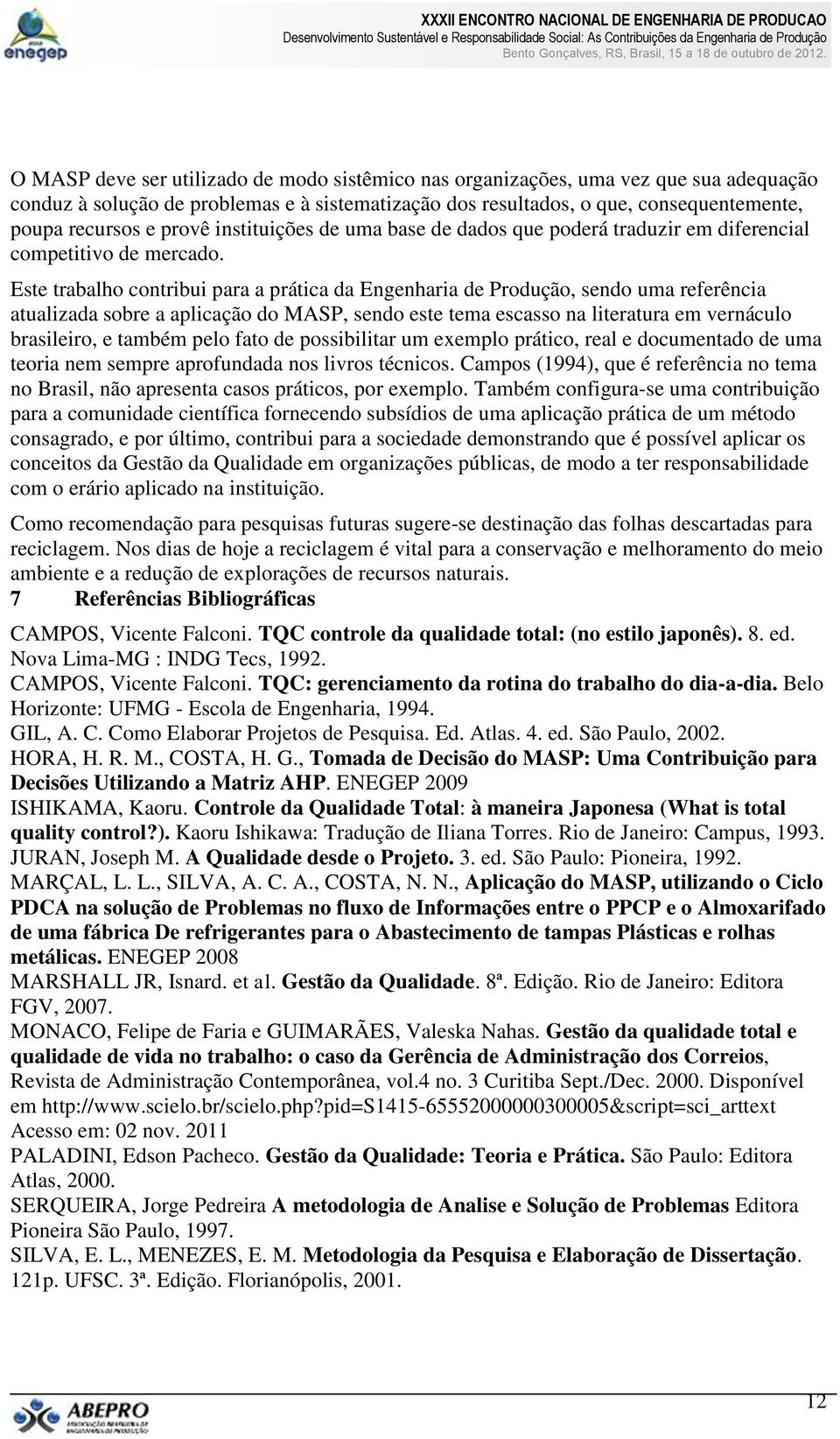 Este trabalho contribui para a prática da Engenharia de Produção, sendo uma referência atualizada sobre a aplicação do MASP, sendo este tema escasso na literatura em vernáculo brasileiro, e também