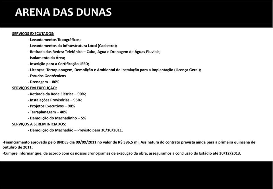 Retirada da Rede Elétrica 90%; Instalações Provisórias 95%; Projetos Executivos 90% Terraplanagem 40% Demolição do Machadinho 5% SERVIÇOS A SEREM INICIADOS: Demolição do Machadão Previsto para