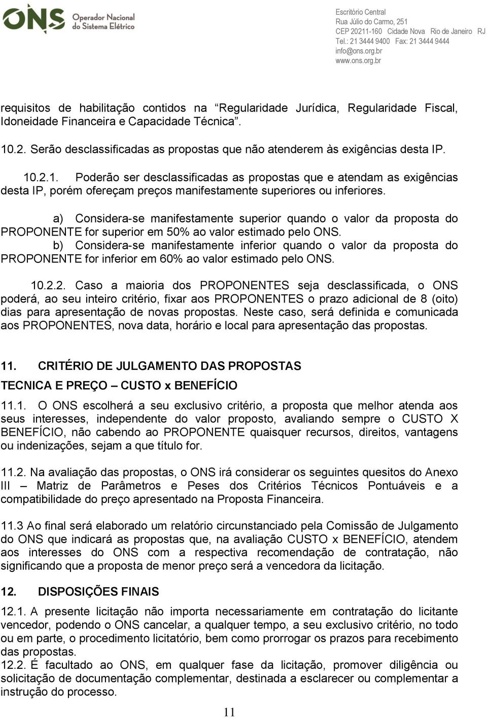 .2.1. Poderão ser desclassificadas as propostas que e atendam as exigências desta IP, porém ofereçam preços manifestamente superiores ou inferiores.