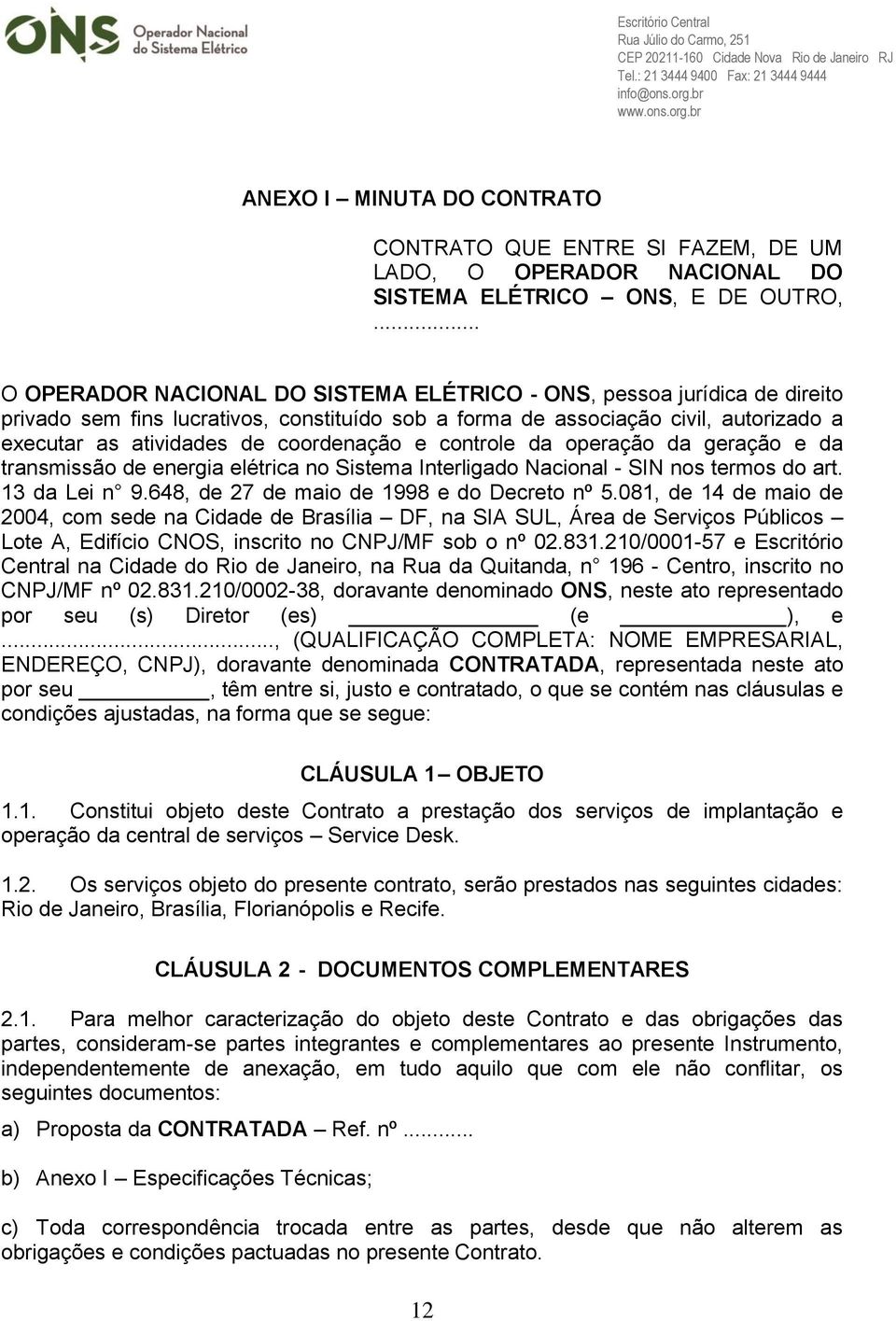 coordenação e controle da operação da geração e da transmissão de energia elétrica no Sistema Interligado Nacional - SIN nos termos do art. 13 da Lei n 9.648, de 27 de maio de 1998 e do Decreto nº 5.