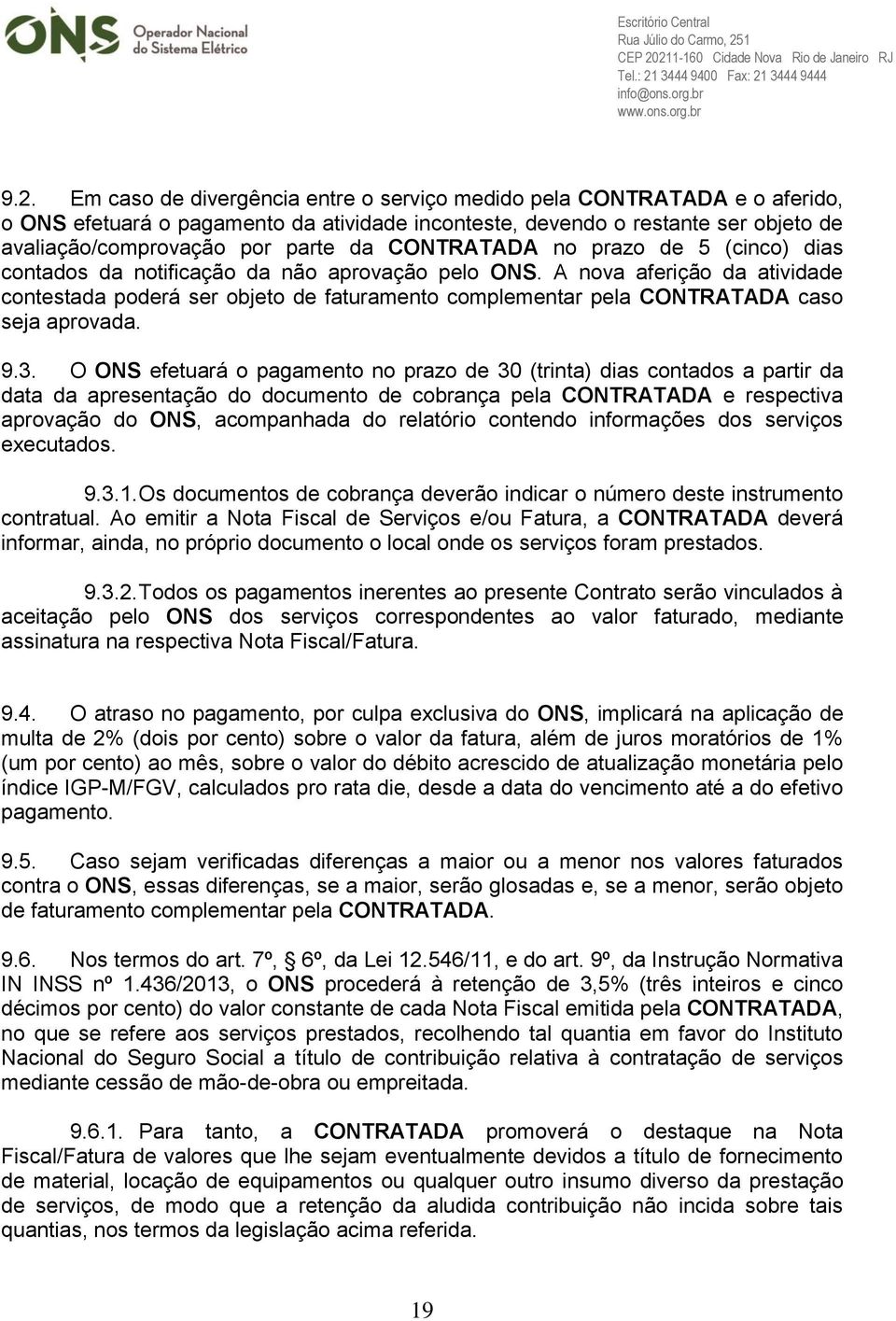 A nova aferição da atividade contestada poderá ser objeto de faturamento complementar pela CONTRATADA caso seja aprovada. 9.3.