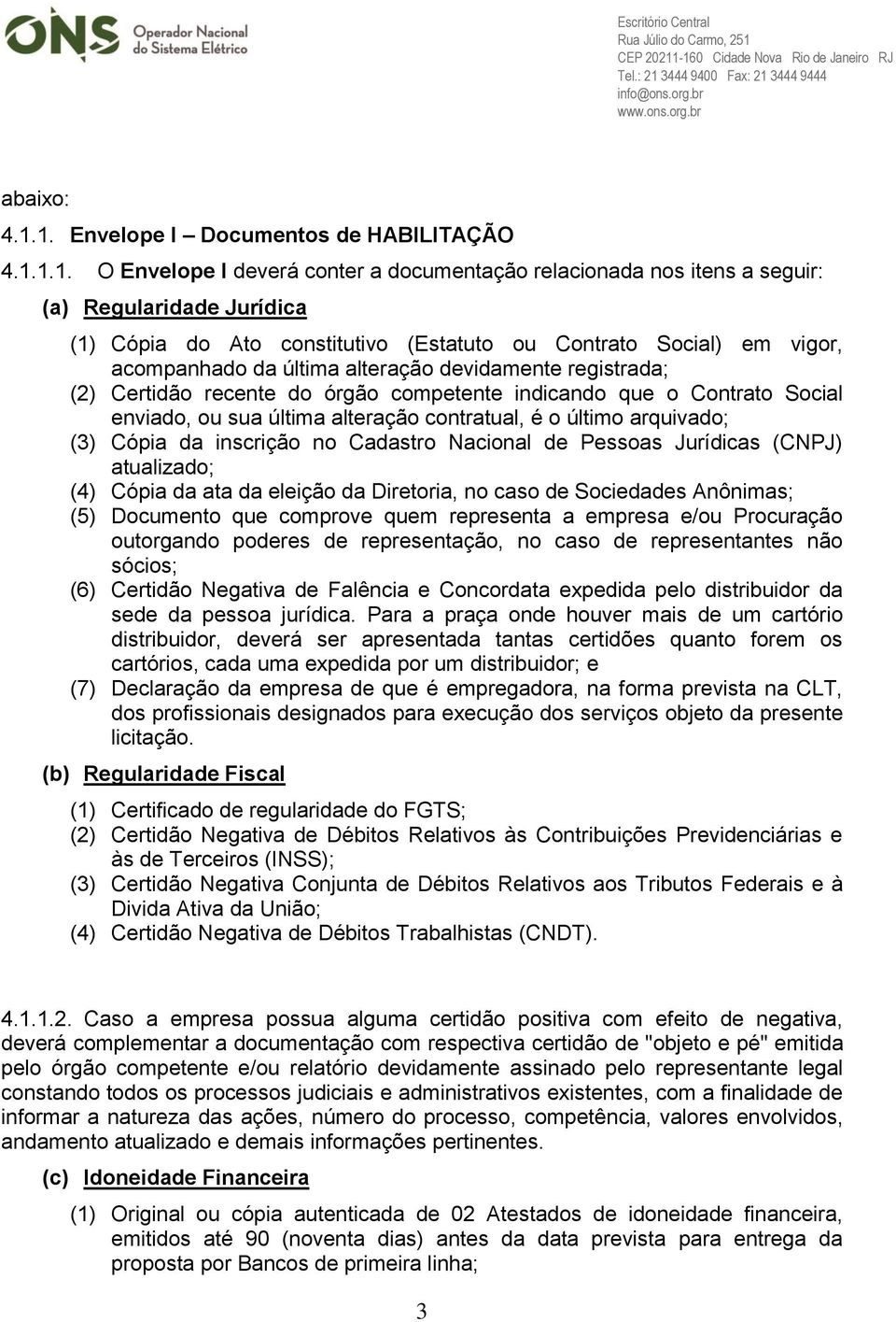 Contrato Social) em vigor, acompanhado da última alteração devidamente registrada; (2) Certidão recente do órgão competente indicando que o Contrato Social enviado, ou sua última alteração