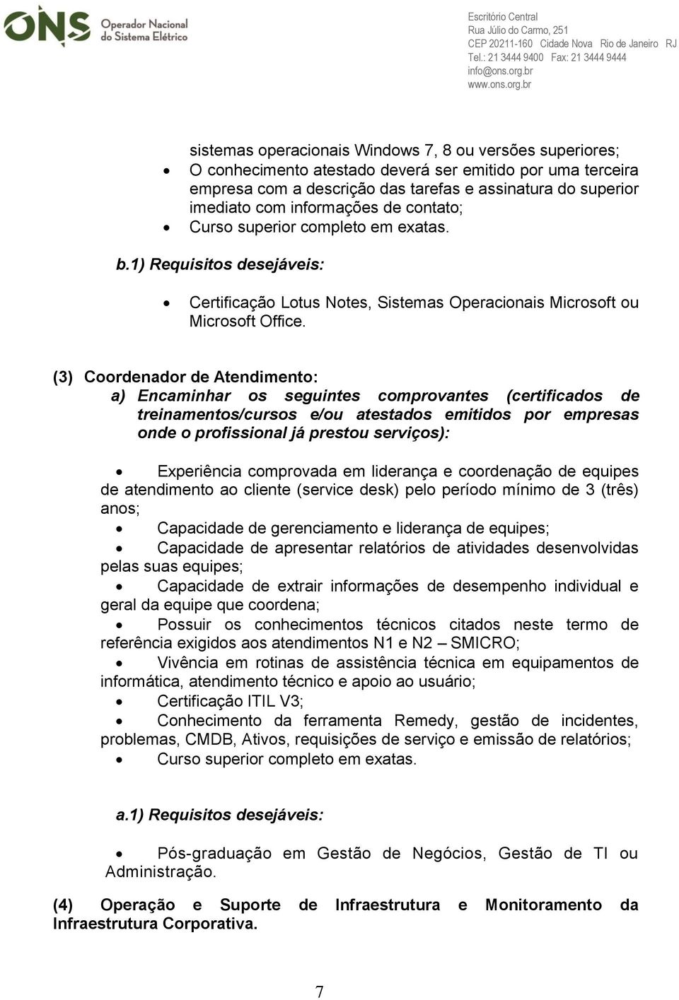 (3) Coordenador de Atendimento: a) Encaminhar os seguintes comprovantes (certificados de treinamentos/cursos e/ou atestados emitidos por empresas onde o profissional já prestou serviços): Experiência