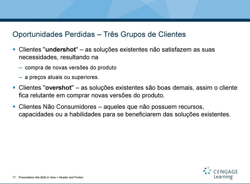 Clientes "overshot" as soluções existentes são boas demais, assim o cliente fica relutante em comprar novas versões do