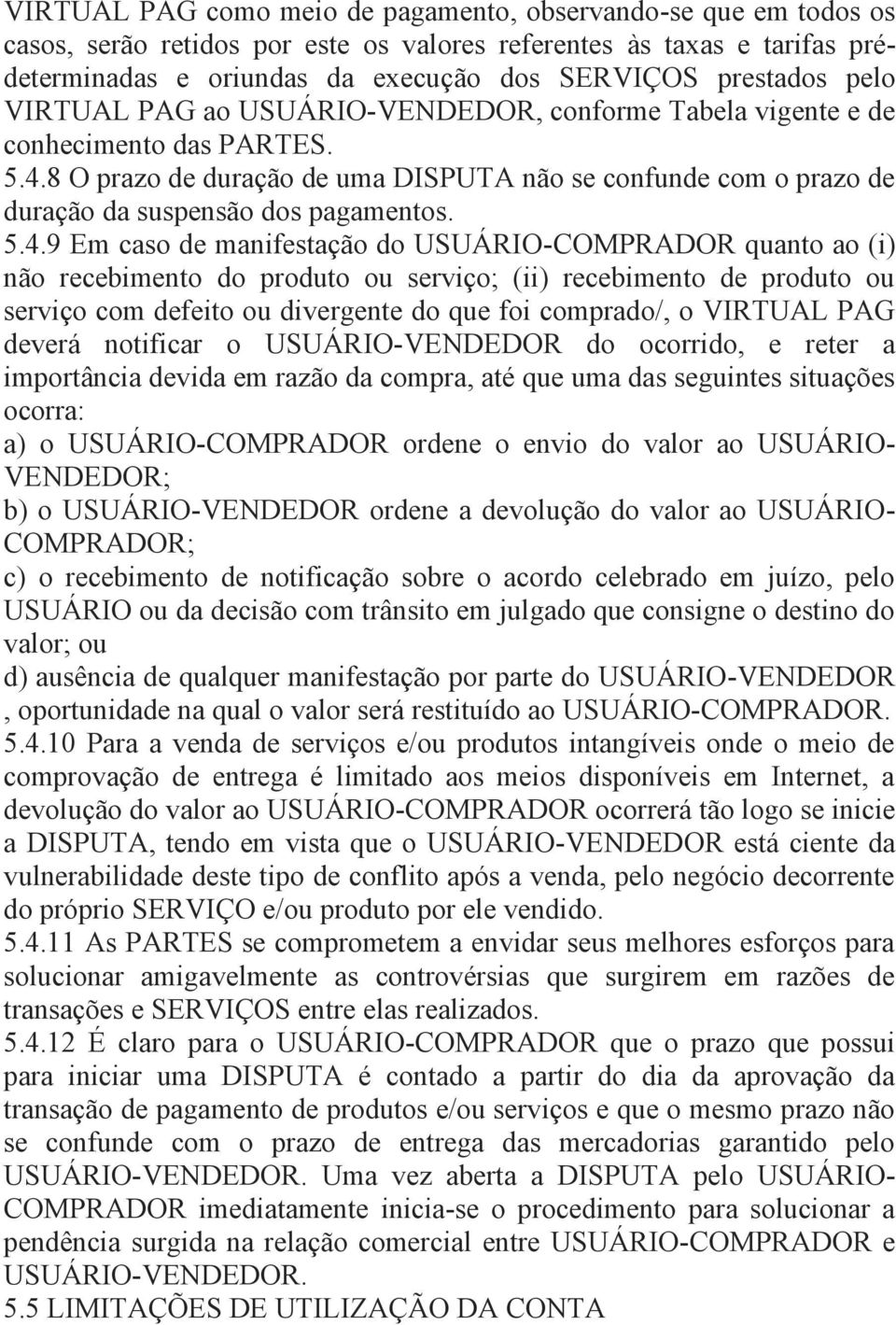 5.4.9 Em caso de manifestação do USUÁRIO-COMPRADOR quanto ao (i) não recebimento do produto ou serviço; (ii) recebimento de produto ou serviço com defeito ou divergente do que foi comprado/, o