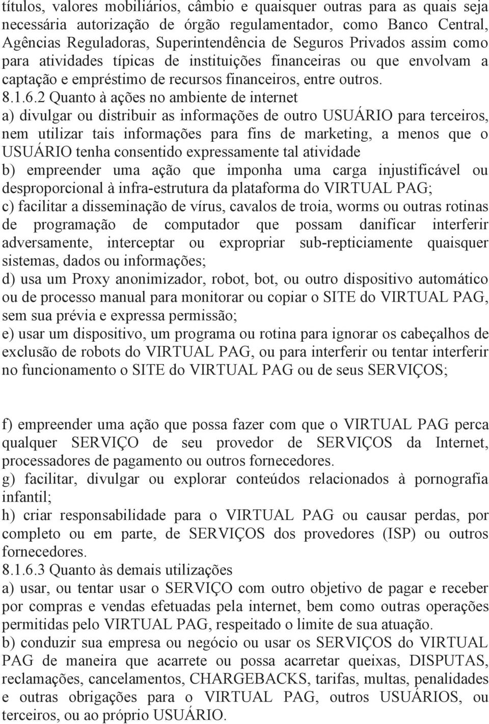 2 Quanto à ações no ambiente de internet a) divulgar ou distribuir as informações de outro USUÁRIO para terceiros, nem utilizar tais informações para fins de marketing, a menos que o USUÁRIO tenha