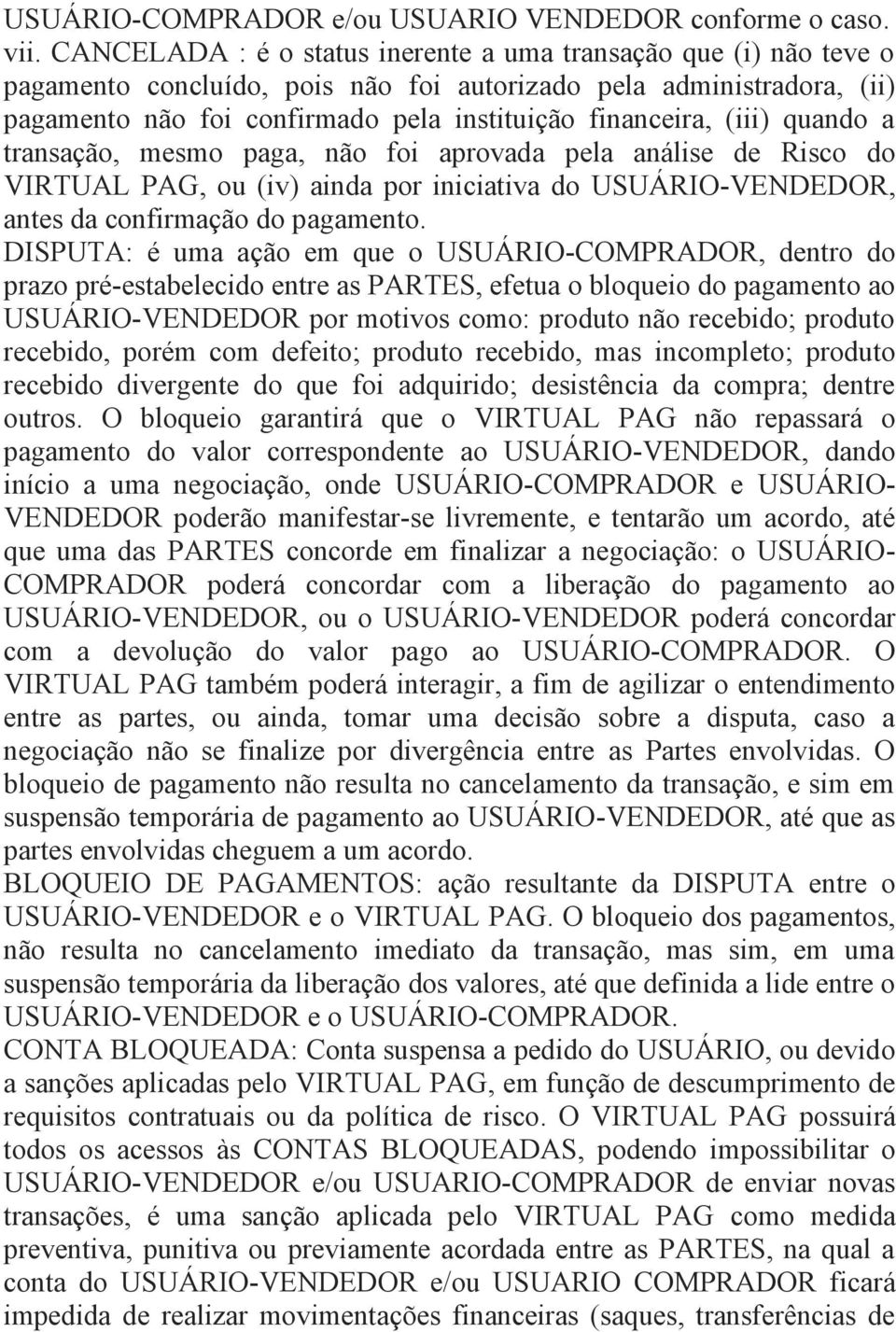 (iii) quando a transação, mesmo paga, não foi aprovada pela análise de Risco do VIRTUAL PAG, ou (iv) ainda por iniciativa do USUÁRIO-VENDEDOR, antes da confirmação do pagamento.