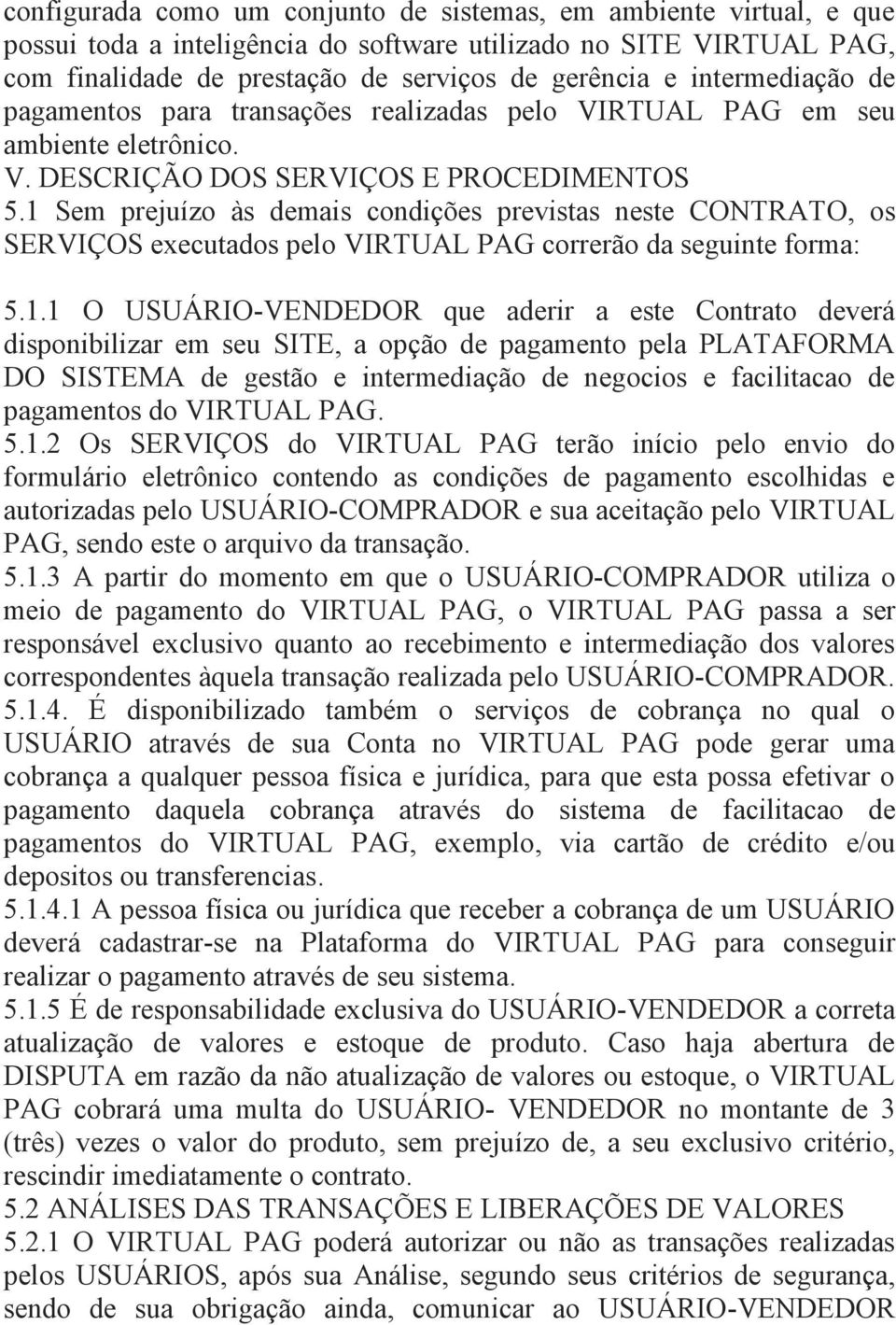 1 Sem prejuízo às demais condições previstas neste CONTRATO, os SERVIÇOS executados pelo VIRTUAL PAG correrão da seguinte forma: 5.1.1 O USUÁRIO-VENDEDOR que aderir a este Contrato deverá