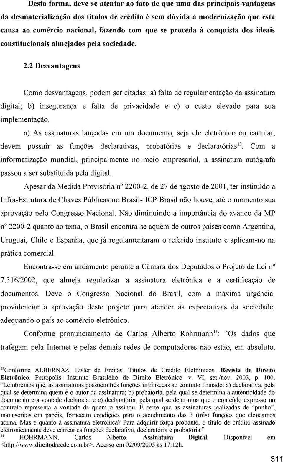 2 Desvantagens Como desvantagens, podem ser citadas: a) falta de regulamentação da assinatura digital; b) insegurança e falta de privacidade e c) o custo elevado para sua implementação.