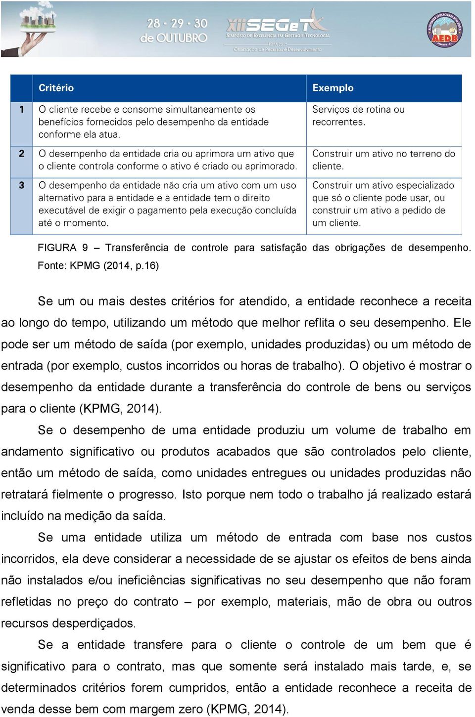 Ele pode ser um método de saída (por exemplo, unidades produzidas) ou um método de entrada (por exemplo, custos incorridos ou horas de trabalho).